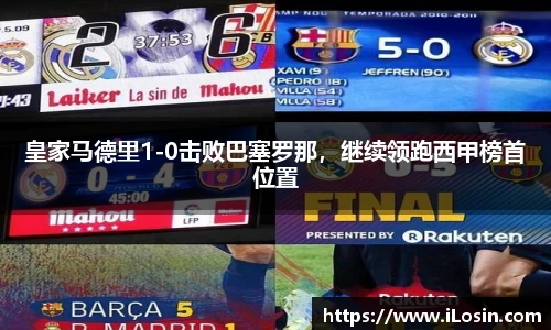 皇家马德里1-0击败巴塞罗那，继续领跑西甲榜首位置